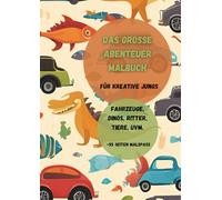 Das große Abenteuer Malbuch - für kreative Jungs: Fahrzeuge, Dinos, Ritter, Tiere, u.v.m - 55 Seiten Malspaß