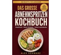 Das große Abnehmspritzen Kochbuch: 88 eiweißreiche Rezepte, die satt machen und die Muskeln schützen (88 Rezepte zum Genießen)