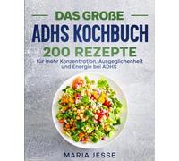 Das große ADHS Kochbuch: 200 Rezepte für mehr Konzentration, Ausgeglichenheit und Energie bei ADHS