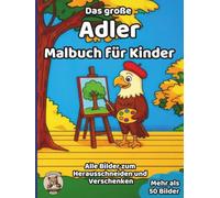 Das große Adler-Malbuch für Kinder: über 50 schöne Ausmalbilder für Mädchen und Jungen ab 3 Jahren (Tier-Malbücher für Kinder)
