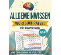 Das große Allgemeinwissen-Wortsuchrätselbuch für Erwachsene: 100 Rätsel in Großdruck - 1.200 versteckte Wörter - Wissensfakten auf jeder Seite - Rätseln, entspannen und ganz nebenbei schlauer werden
