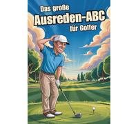 Das große Ausreden-ABC für Golfer: 234 kreative Ausreden von A bis Z - Die lustige Geschenkidee für Golfspieler