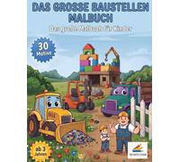 Das große Baustellen Malbuch: Das große Malbuch für Kinder: 30 coole Baustellenfahrzeuge und Baufahrzeuge zum Ausmalen für Jungen und Mädchen ab 3 Jahren