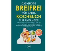 Das große Breifrei für Babys Kochbuch für Anfänger: 170 einfache und leckere breifrei & Baby led Weaning Rezepte - gesunde Beikost ganz einfach zum Selbermachen. Mit BLW Ratgeber & Grundlagenbuch