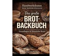 Das große Brotback-Buch: 110 bewährte Rezepte nach Mehltypen (Handwerkskunst - Küche, Backstube & Restaurant)