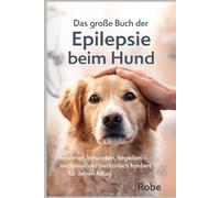 Das große Buch der Epilepsie beim Hund: Verstehen, behandeln, begleiten - emotional und medizinisch fundiert für deinen Alltag