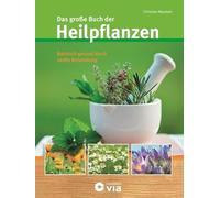 Das große Buch der Heilpflanzen: Natürlich gesund durch sanfte Behandlung