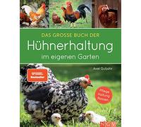 Das große Buch der Hühnerhaltung im eigenen Garten: Ratgeber zu Pflege, Haltung, Rassen I Hühnerbuch für Einsteiger und Fortgeschrittene