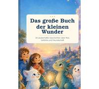 Das große Buch der kleinen Wunder: 18 zauberhafte Geschichten über Mut, Gefühle und Freundschaft