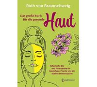Das große Buch für die gesunde Haut: Ätherische Öle und Pflanzenöle für Hautpflege, Psyche und ein starkes Immunsystem
