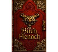 Das Große Buch Henoch: Die uralte Offenbarung über die gefallenen Engel, die verborgenen Himmel, das göttliche Gericht und die Zukunft der Menschheit ... den berühmten Visionen des Patriarchen Henoch