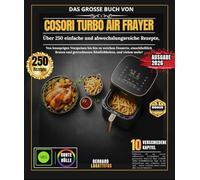 Das Grosse Buch Von Cosori Turbo Air Frayer: Über 250 einfache und abwechslungsreiche Rezepte, von knusprigen Vorspeisen bis hin zu weichen Desserts, ... Braten und Trockenfrüchte, und vieles mehr.