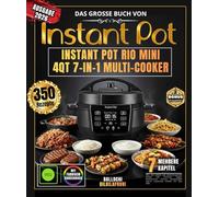DAS GROSSE BUCH VON INSTANT POT RIO MINI 4QT 7-IN-1 MULTI-COOKER: Über 350 einfache und abwechslungsreiche Rezepte zum Entdecken - Suppen, ... vegetarische Gerichte und vieles mehr