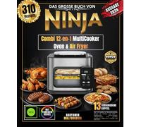 Das Grosse Buch Von Ninja Combi 12-en-1 MultiCooker Oven & Air Fryer: Über 310 einfache und abwechslungsreiche Rezepte für Anfänger und Profis - ... Dampfgaren, Grillgerichte & Eintöpfe und viel