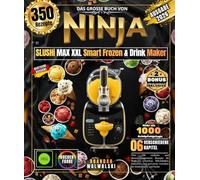 Das große Buch von NINJA SLUSHi MAX XXL Smart Frozen & Drink Maker: Über 350 einfache und abwechslungsreiche Rezepte für Slush-Eis, Granitas, ... gefrorene Getränke für Hobbyköche und Profis