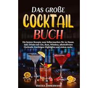 Das große Cocktail Buch: Die besten Rezepte zum Selbermachen für zu Hause. Inkl. Drinks mit Gin, Rum, Whiskey, alkoholfreien Cocktails, fruchtigen Highlights und vielem mehr.