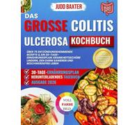 Das Große Colitis Ulcerosa Kochbuch: Über 75 entzündungshemmende Rezepte & ein 30-Tage-Ernährungsplan: Krankheitsschübe lindern, den Darm sanieren und beschwerdefrei leben