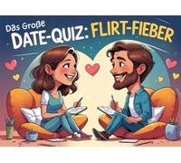 Das große Date-Quiz: Flirt-Fieber: Wie tickst du wirklich? Coole & Lustige Fragen fürs ERSTE DATE. Zwischen Flirt, Fettnapf und Faszination