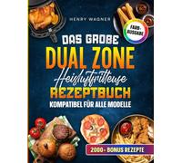 Das große Dual Zone Heißluftfritteuse Rezeptbuch - kompatibel für alle Modelle: Effizient kochen mit der Doppelkammer: So nutzt du das volle Potenzial deines Airfryers