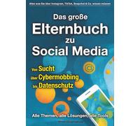 Das große Elternbuch zu Social Media: Alles was Sie über Instagram, TikTok, Snapchat & Co. wissen müssen - Von Sucht über Cybermobbing bis Datenschutz: Alle Themen, alle Lösungen, alle Tools