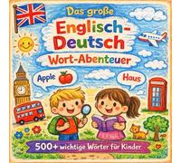 Das große Englisch-Deutsch Wort-Abenteuer: Über 500 wichtige Wörter für Kinder: Ein buntes Bildwörterbuch für den ersten Wortschatz - Spielerisch ... mit Bildern (Zweisprachig Englisch-Deutsch)