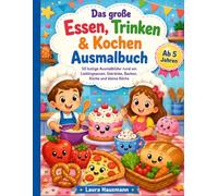 Das große Essen, Trinken & Kochen Ausmalbuch für Kinder: 50 lustige Ausmalbilder rund um Lieblingsessen, Getränke, Backen, Küche und kleine Köche - für Kinder ab 5 Jahren