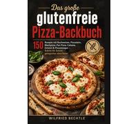 Das große glutenfreie Pizza-Backbuch: 150 Rezepte mit Buchweizen - Pizza vom Stein, Blech und Pan, dazu Pizzastangen, Grissini & Calzone