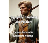 Das große Handbuch der Pioniere: Bekleidung und Ausrüstung der Kolonisten und Pioniere im 18. und 19. Jahrhundert