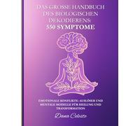 Das große Handbuch des Biologischen Dekodierens: 550 Symptome: Emotionale Konflikte: Auslöser und mentale Modelle für Heilung und Transformation