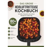 Das Große Heißluftfritteuse Kochbuch: Schnelle, Gesunde und Leckere Rezepte für Jeden Tag