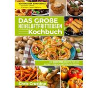 Das große Heißluftfritteusen-Kochbuch | Die 100 besten Rezepte für den Alltag - einfach, lecker und genial | Airfryer Kochbuch | Kochbuch Heißluftfritteuse