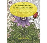 Das Große Herbarium: 50 Botanische Wunder: Einzigartige Blumenporträts mit kunstvollen Blütenmustern - Von der klassischen Rose bis zur exotischen Passionsblume. Malbuch für Erwachsene.