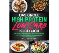 Das große High Protein Low Carb Kochbuch: Die besten High-Protein-Low-Carb-Rezepte für Fettverbrennung, Muskelaufbau und Wohlbefinden!