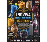 Das große INOVIVA Slush-Maschine Rezeptbuch: Von Stufe eins bis Stufe fünf - Originelle Slushie-, Frappé-, Milchshake- und Cocktail-Kreationen für jeden Anlass mit Ihrer INOVIVA S2.2 Slush-Maschine