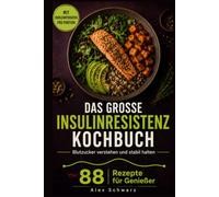 Das große Insulinresistenz Kochbuch: Blutzucker verstehen und stabil halten. 88 Genießer-Rezepte mit Kohlenhydrat-Angabe, Supermarkt-Zutaten und echten Hauptmahlzeiten. (88 Rezepte zum Genießen)