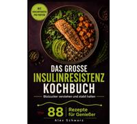 Das große Insulinresistenz Kochbuch: Blutzucker verstehen und stabil halten. 88 Genießer-Rezepte mit Kohlenhydrat-Angabe, Supermarkt-Zutaten und echten Hauptmahlzeiten. (88 Rezepte zum Genießen)