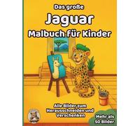 Das große Jaguar-Malbuch für Kinder: über 50 schöne Ausmalbilder für Mädchen und Jungen ab 3 Jahren (Tier-Malbücher für Kinder)