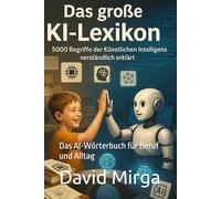 Das große KI-Lexikon: 5000 Begriffe der Künstlichen Intelligenz verständlich erklärt: Das AI-Wörterbuch für Beruf und Alltag