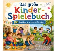 Das große Kinderspielebuch: 100 Spielideen für drinnen und draußen