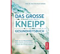 Das große Kneipp-Gesundheitsbuch: Mehr als nur Wassertreten: Ganz einfach gesund mit den 5 Säulen der Kneipp-Medizin