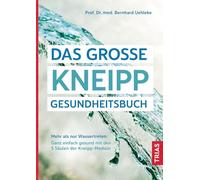 Das große Kneipp-Gesundheitsbuch: Mehr als nur Wassertreten: Ganz einfach gesund mit den 5 Säulen der Kneipp-Medizin