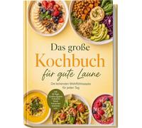 Das große Kochbuch für gute Laune: Die leckersten Wohlfühlrezepte für jeden Tag - inkl. 30-Tage-Ernährungsplan, Frühstück, Bowls, Fermenten, Getränke uvm.