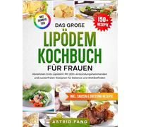 Das große Lipödem Kochbuch für Frauen | FARBAUSGABE: Abnehmen trotz Lipödem! Mit 200+ entzündungshemmenden und zuckerfreien Rezepten für Balance und Wohlbefinden