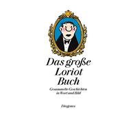 Das große Loriot Buch: Gesammelte Geschichten in Wort und Bild. Sämtliche Geschichten und Zeichnungen aus 'Loriots Großer Ratgeber' und 'Loriots Heile Welt'