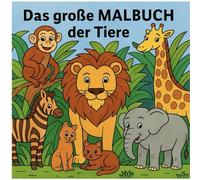 Das große Malbuch der Tiere: Alle Tiere sind auch in Deutsch und Englisch beschriftet (Malbücher Deutsch - Englisch)