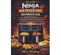 Das große Ninja Air Fryer Pro Kochbuch XXL: 120+ einfache & knusprige Rezepte - von Frühstück inner, inkl. Dual Zone Tricks, gesunde Snacks & perfekte Ergebnisse in Minuten