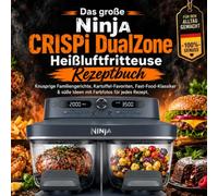 Das große Ninja CRISPi DualZone Heißluftfritteuse Rezeptbuch: Knusprige Familiengerichte, Kartoffel-Favoriten, Fast-Food-Klassiker & süße Ideen mit Farbfotos für jedes Rezept