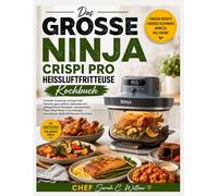 DAS GROSSE NINJA CRISPI PRO HEISSLUFTFRITTEUSE KOCHBUCH: Schnelle, knusprige und gesunde Mahlzeiten leicht gemacht mit gelingsicheren Rezepten, ... Heißluftfrittiertechniken