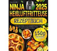 Das Große Ninja Heißluftfritteuse Rezeptbuch 2025: 1500 Tage Einfache und Aromatische Rezepte für die ganze Familie, Airfryer Kochbuch, um die Zeit und Aufwand zu sparen