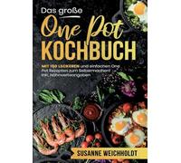 Das große One Pot Kochbuch - 150 schnelle und einfache Rezepte für jeden Tag: Mit Nährwertangaben, Zubereitungszeiten und praktischen Tipps für entspanntes Kochen aus nur einem Topf.